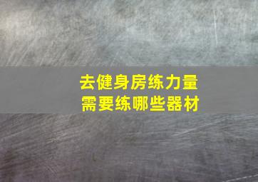 去健身房练力量 需要练哪些器材